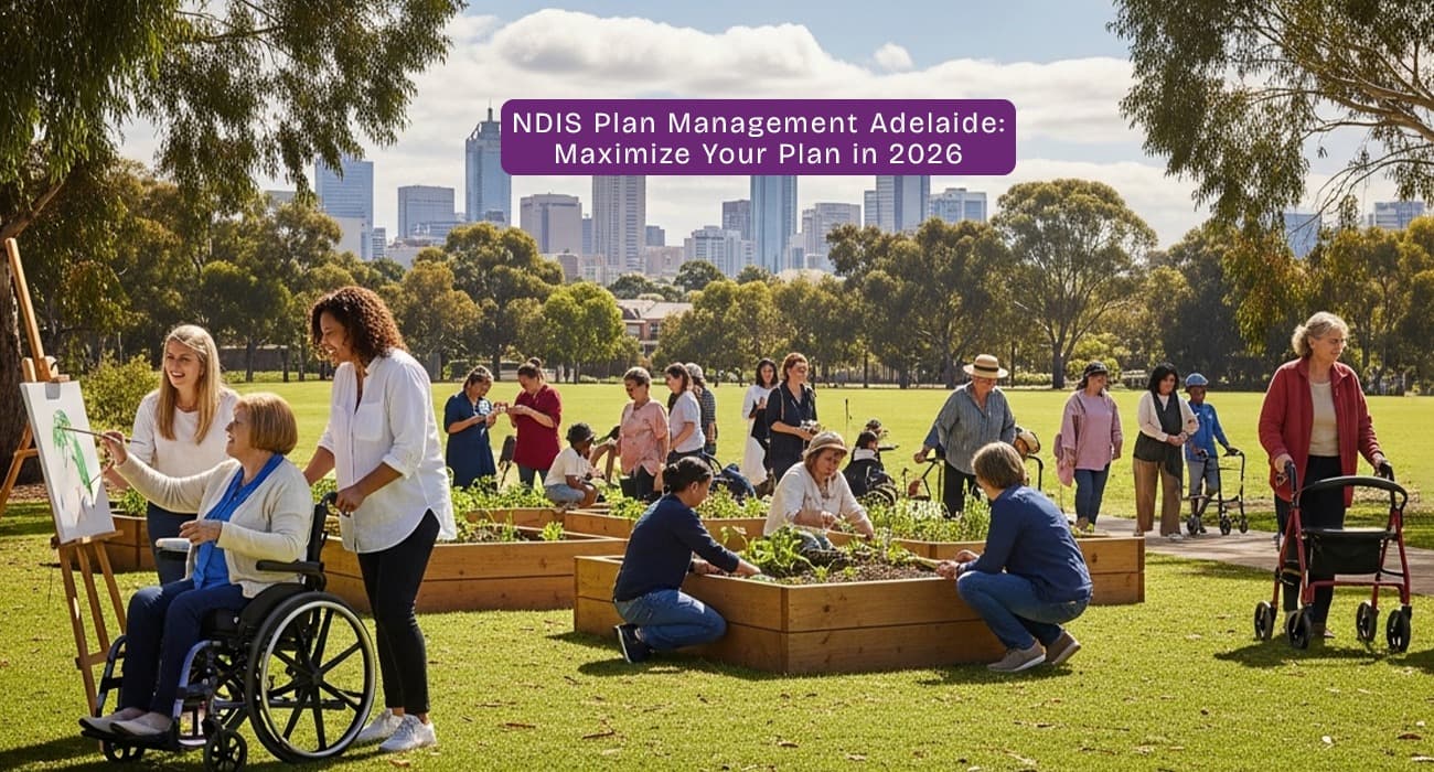 NDIS Plan Management Adelaide: Maximize Your Plan in 2026